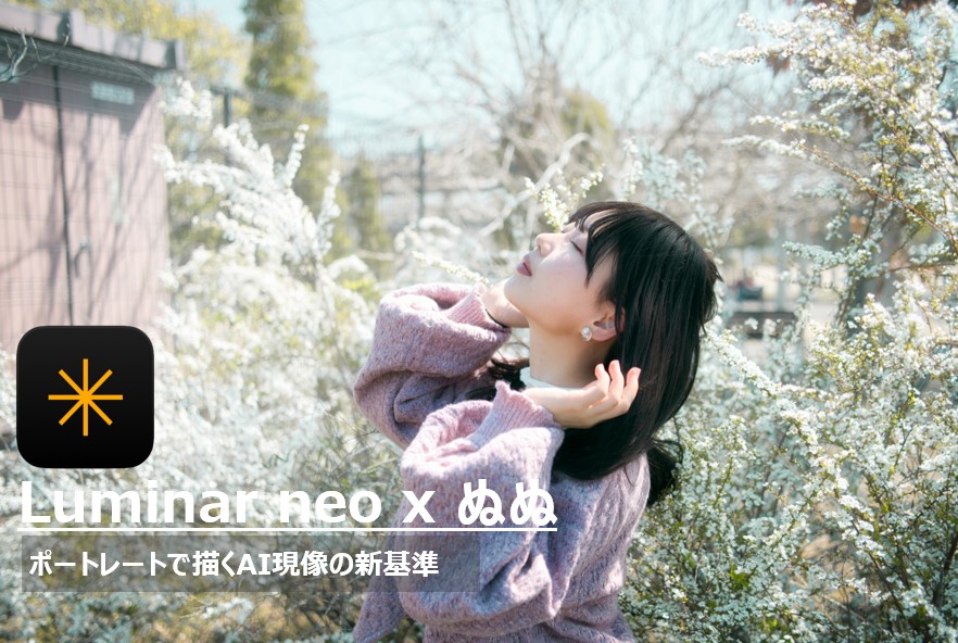 Luminar Neoレビュー記事のアイキャッチ。白い花の並木道で目を瞑り、空を見上げるモデル・ぬぬのポートレート。上部には「ぬぬ x Luminar neo」「ポートレートで描くAI現像の新基準」というテキストが配置されている。Luminar NeoのAI技術で仕上げられた情緒的な空気感と、24mm F1.7レンズの描写性能を象徴する画像。